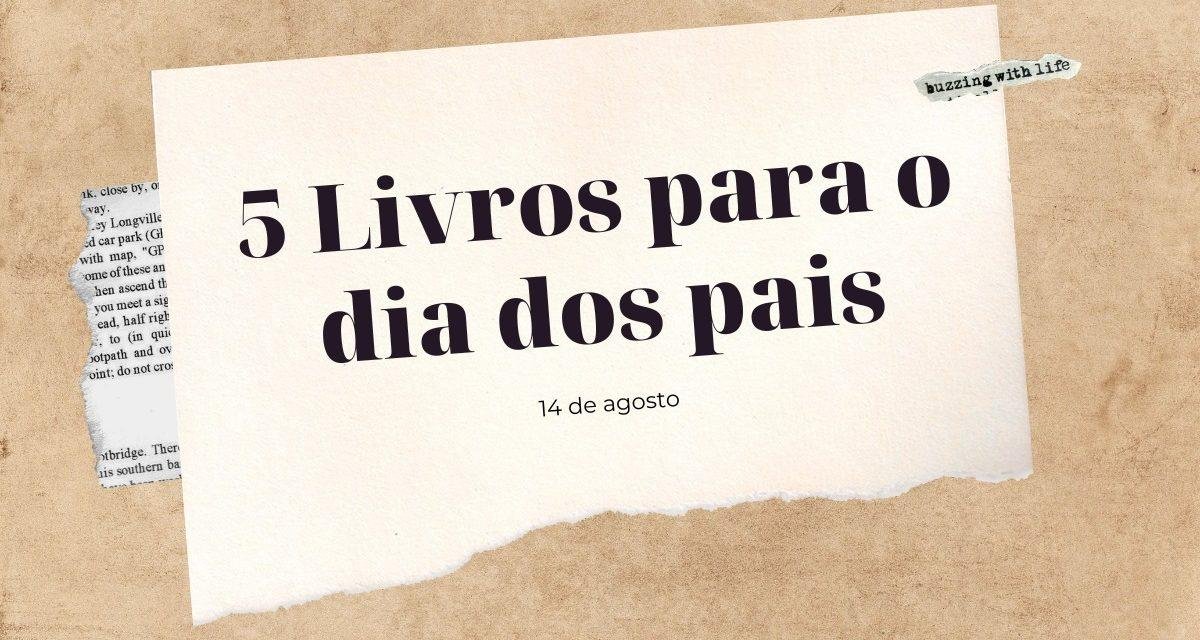 Dia dos Pais: cinco livros para celebrar a data