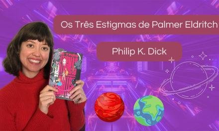 Resenha: Os Três Estigmas de Palmer Eldritch, de Philip K. Dick