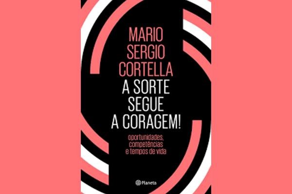 Reprodução Livro: "A Sorte Segue a Coragem / Mário Sérgio Cortella 