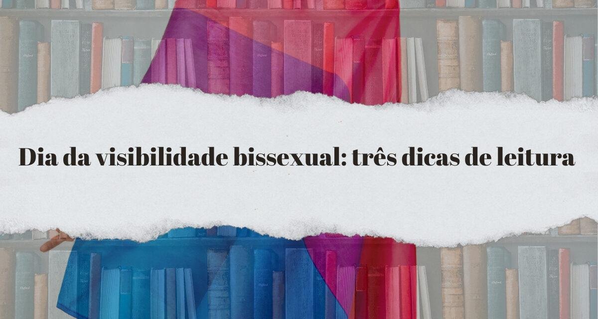 Dia da visibilidade bissexual: três dicas imperdíveis de leitura