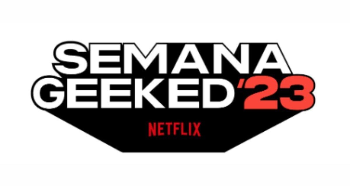 Semana Geeked ’23 | Netflix anuncia data e lança trailer do evento