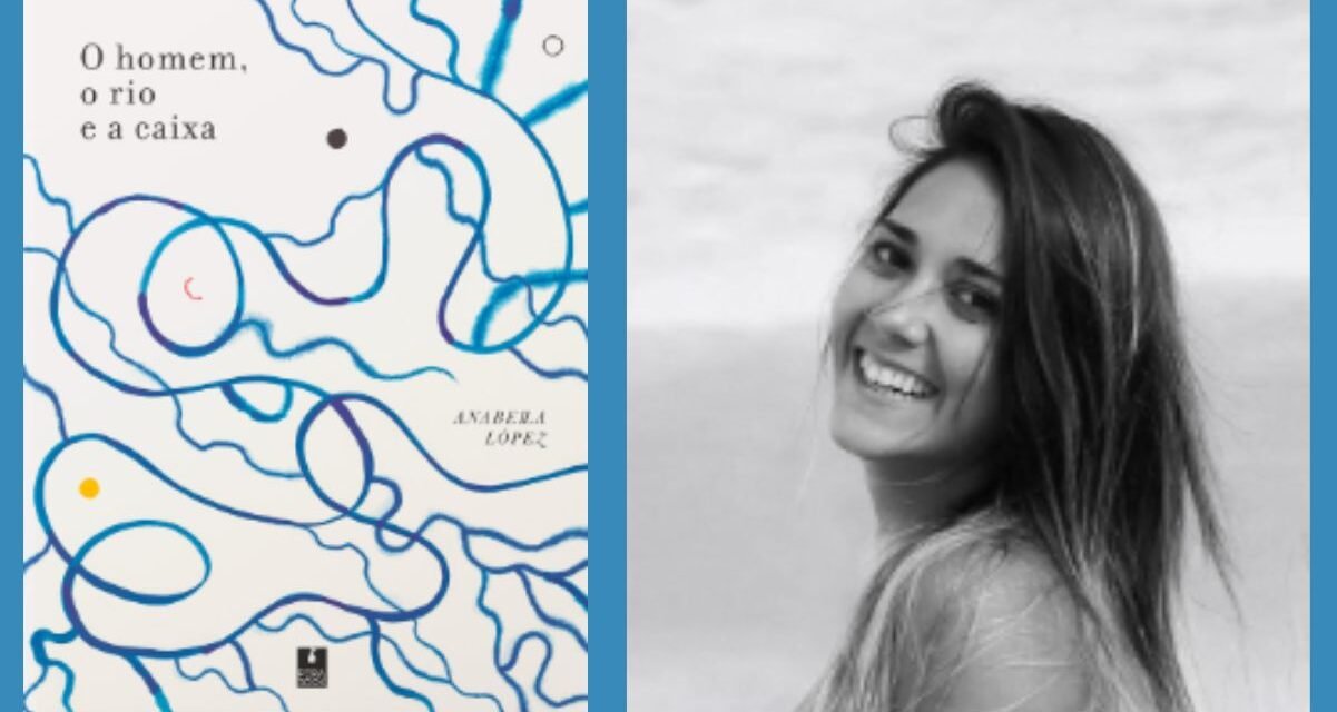 “O homem, o rio e a caixa” de Anabella López chega às livrarias