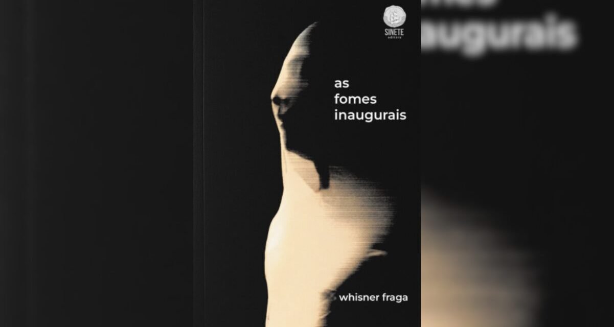 “As fomes inaugurais”, de Whines Fraga, aborda hipocrisia humana