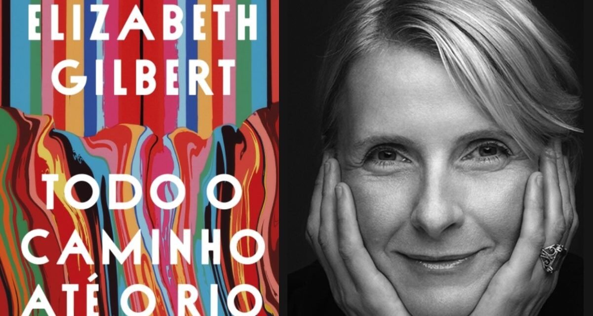 Conheça “Todo o caminho até o rio”, novo livro de Elizabeth Gilbert